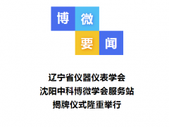 遼寧省儀器儀表學會沈陽中科博微學會服務(wù)站揭牌儀式隆重舉行